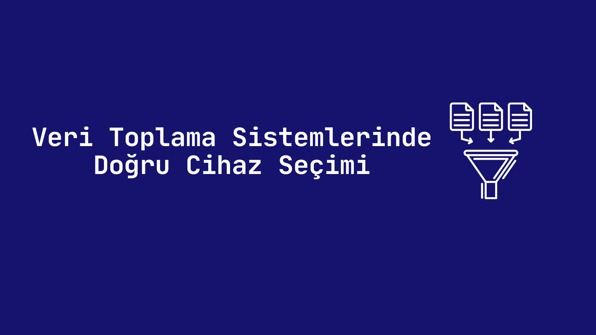 Veri Toplama Sistemlerinde Doğru Cihaz Seçimi Nasıl Yapılır?