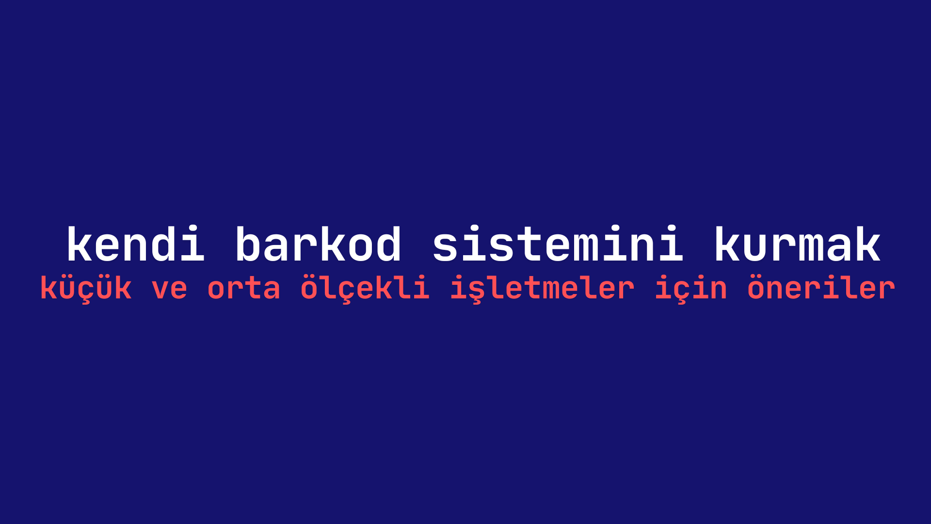 Kendi Barkod Sistemini Kurmak: Küçük ve Orta Ölçekli İşletmelere Öneriler