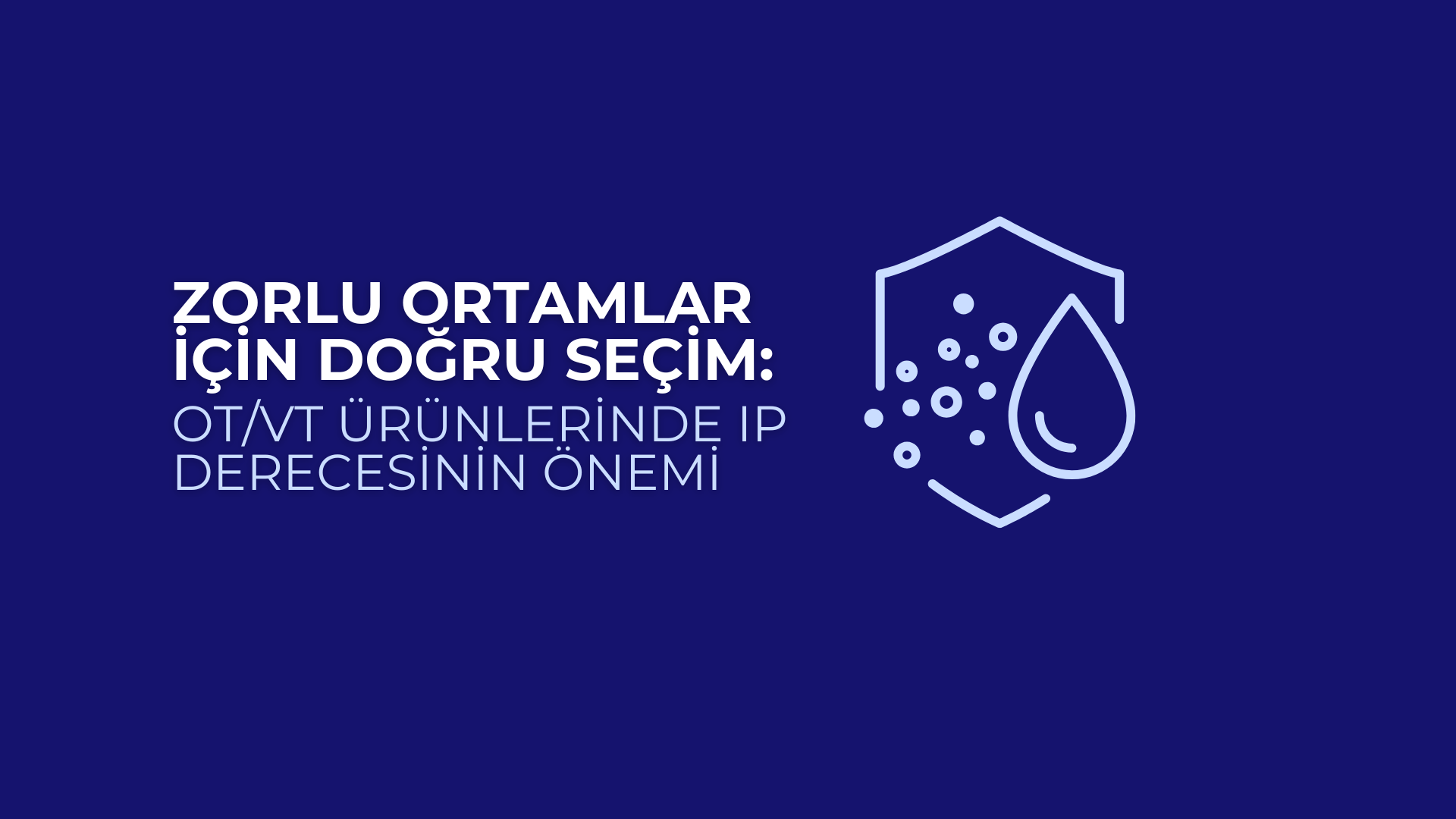 Zorlu Ortamlar İçin Doğru Seçim: OT/VT Ürünlerinde IP Derecesinin Önemi