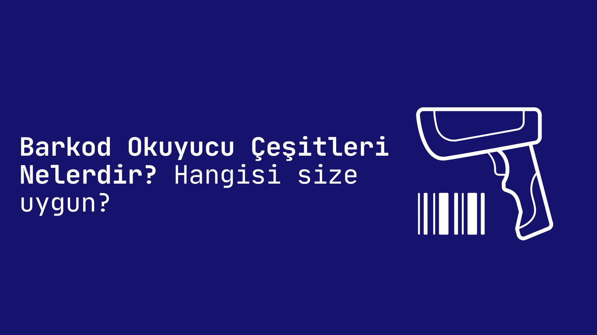 Barkod Okuyucu Çeşitleri Nelerdir? Hangi Sektöre Hangi Cihaz Uygun?
